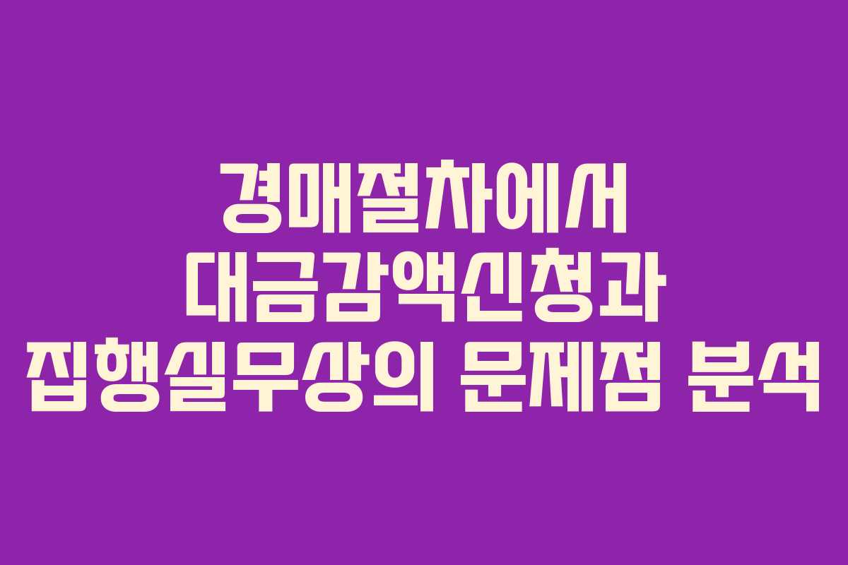 경매절차에서 대금감액신청과 집행실무상의 문제점 분석 경매절차에서 대금감액신청과 집행실무상의 문제점 분석