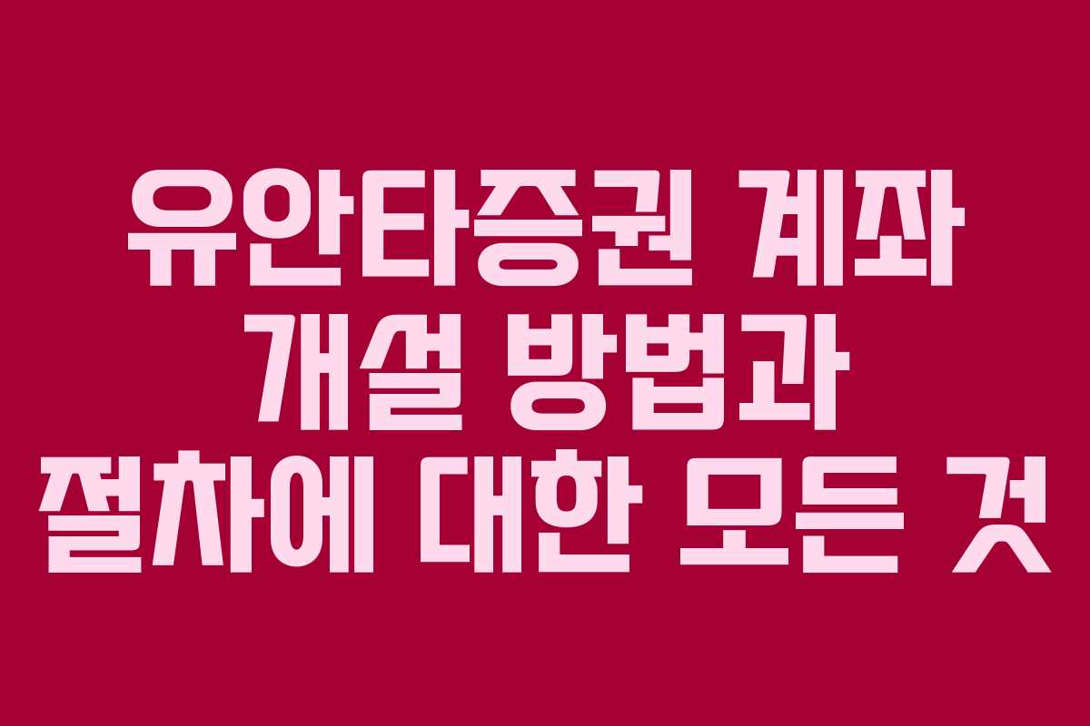 유안타증권 계좌 개설 방법과 절차에 대한 모든 것 유안타증권 계좌 개설 방법과 절차에 대한 모든 것