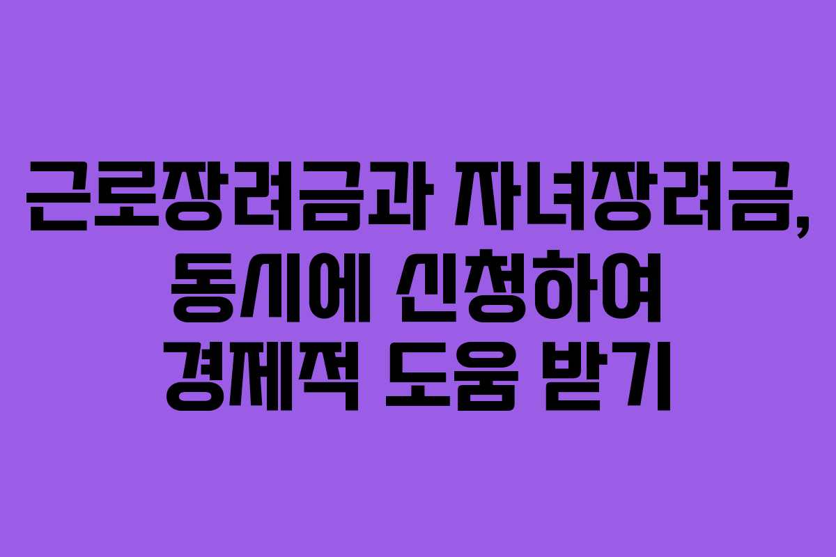 근로장려금과 자녀장려금, 동시에 신청하여 경제적 도움 받기 근로장려금과 자녀장려금, 동시에 신청하여 경제적 도움 받기