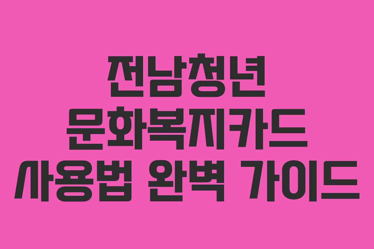 전남청년 문화복지카드 사용법 완벽 가이드