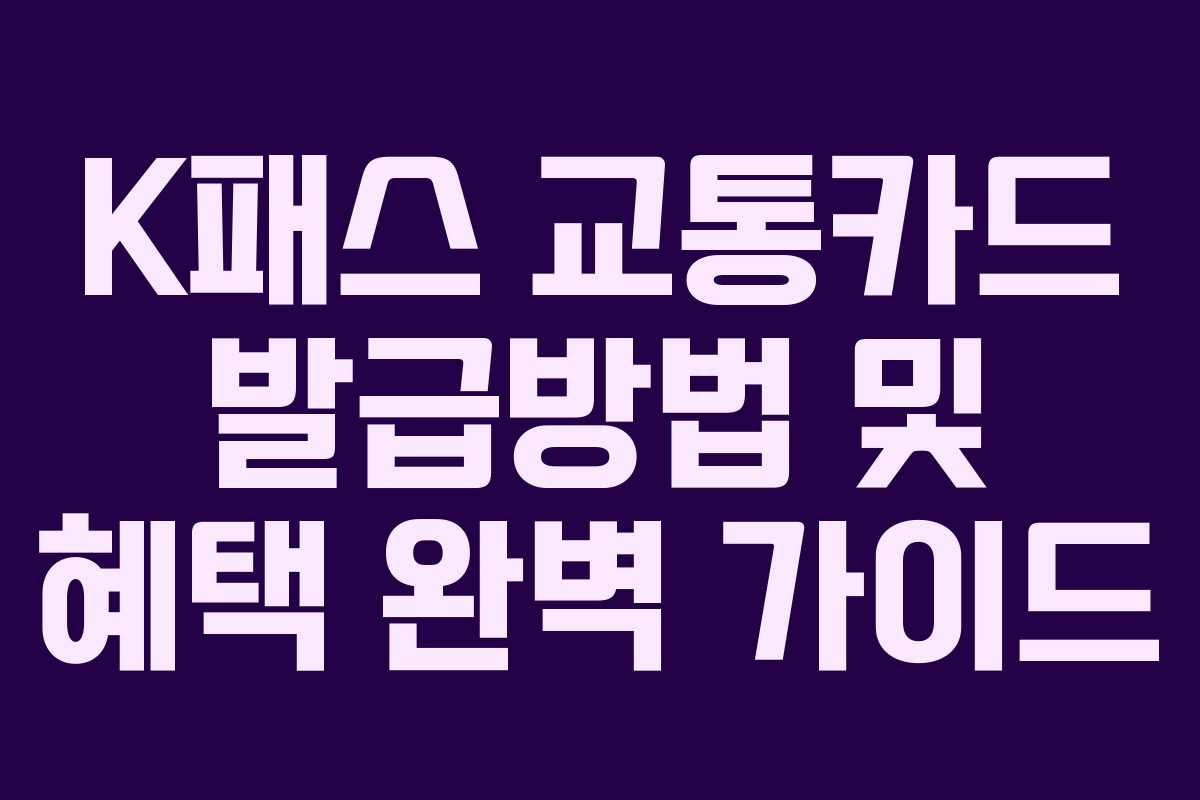 K패스 교통카드 발급방법 및 혜택 완벽 가이드