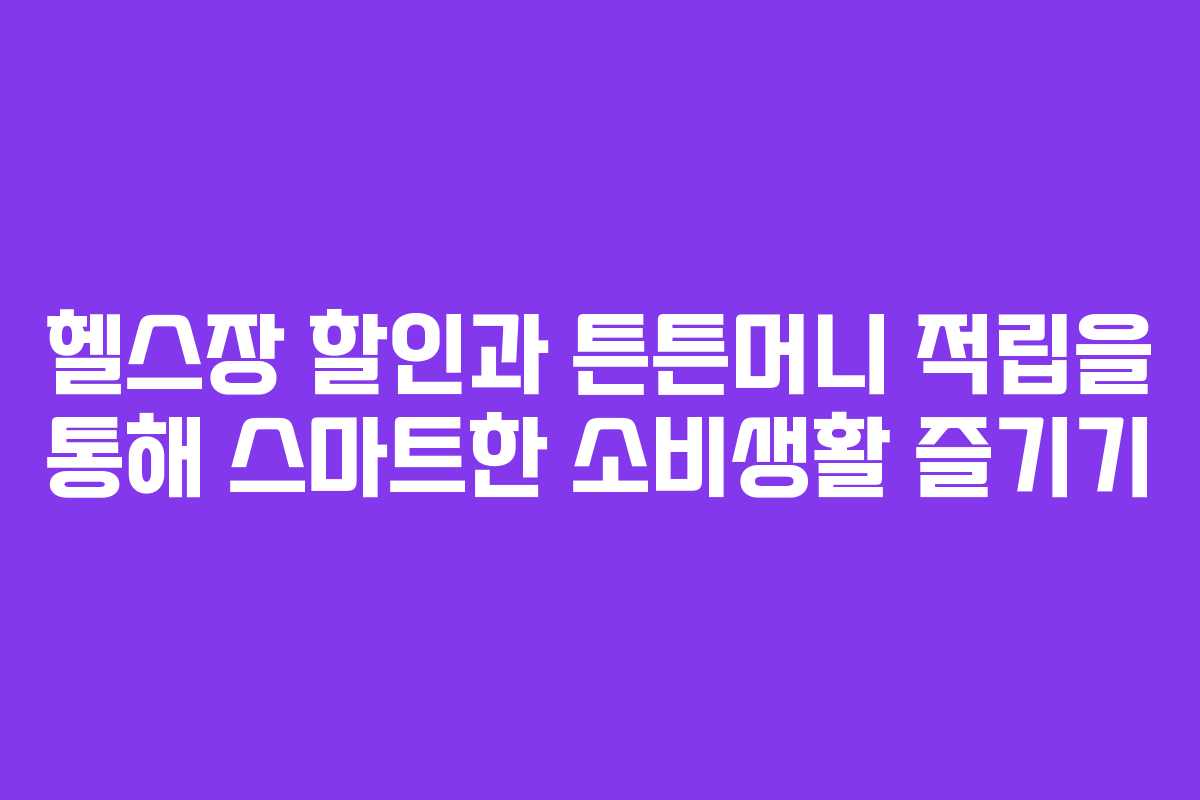 헬스장 할인과 튼튼머니 적립을 통해 스마트한 소비생활 즐기기 헬스장 할인과 튼튼머니 적립을 통해 스마트한 소비생활 즐기기