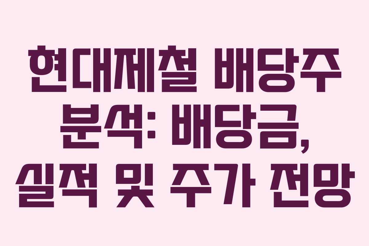 현대제철 배당주 분석: 배당금, 실적 및 주가 전망 현대제철 배당주 분석: 배당금, 실적 및 주가 전망