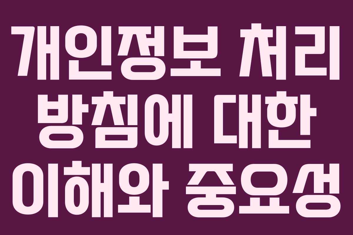 개인정보 처리 방침에 대한 이해와 중요성