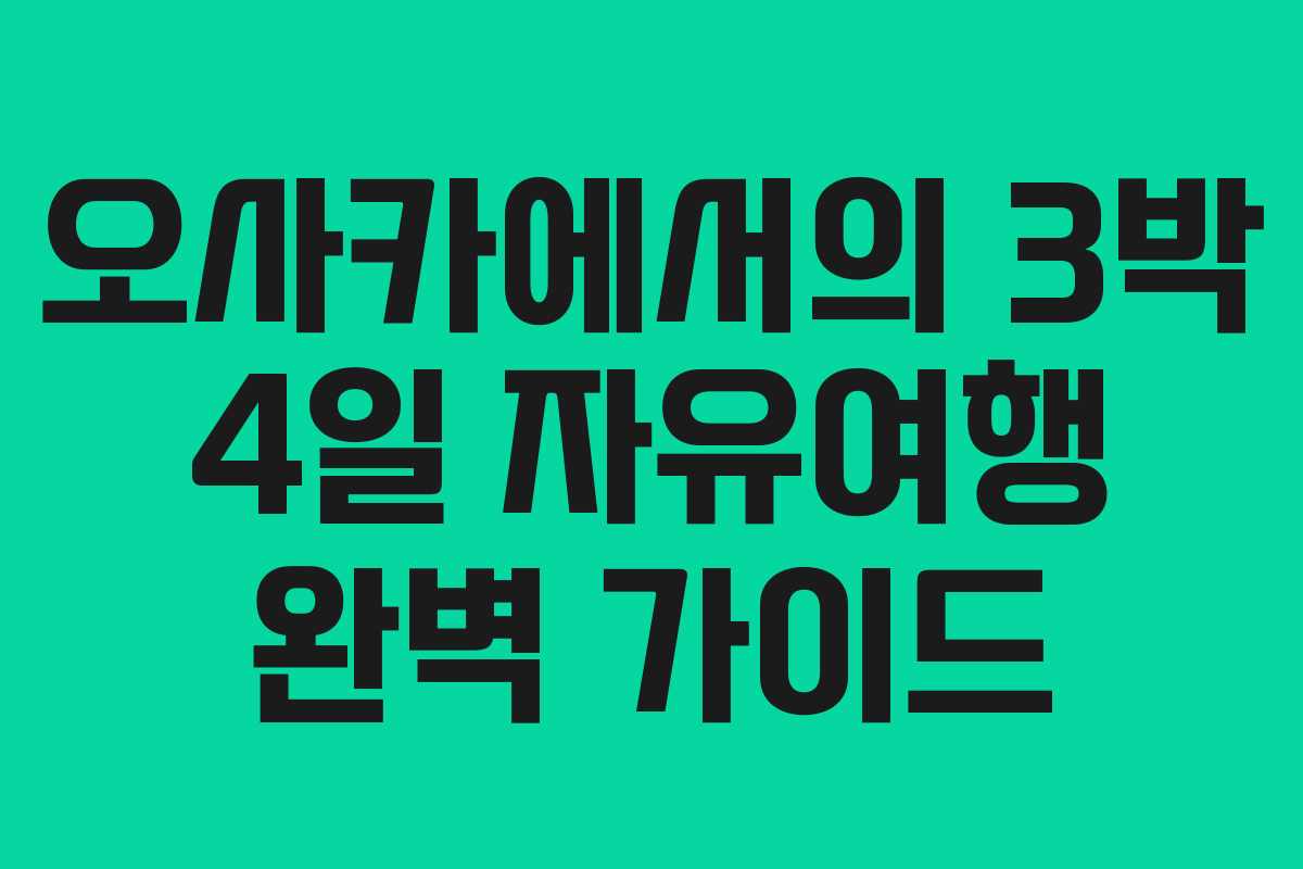 오사카에서의 3박 4일 자유여행 완벽 가이드