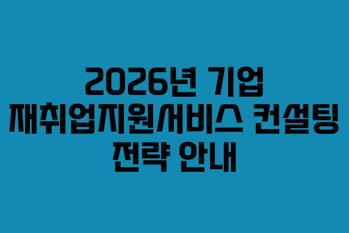 2026년 기업 재취업지원서비스 컨설팅 전략 안내