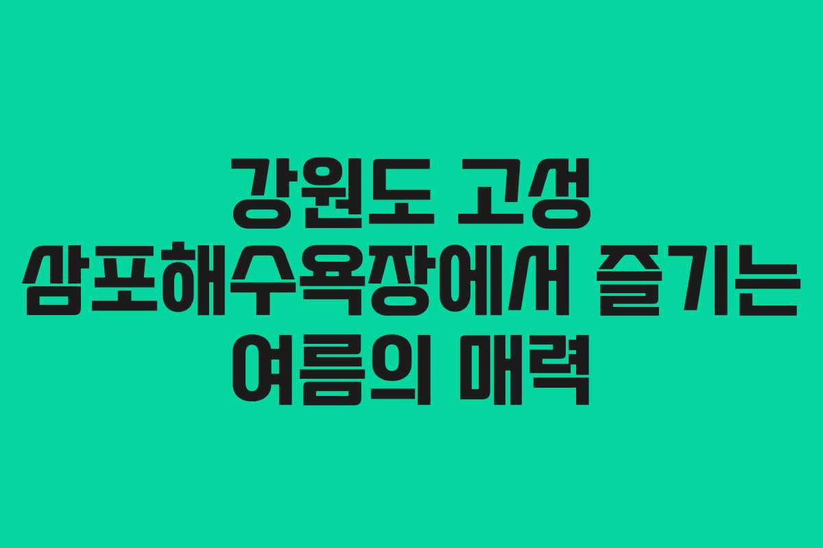 강원도 고성 삼포해수욕장에서 즐기는 여름의 매력