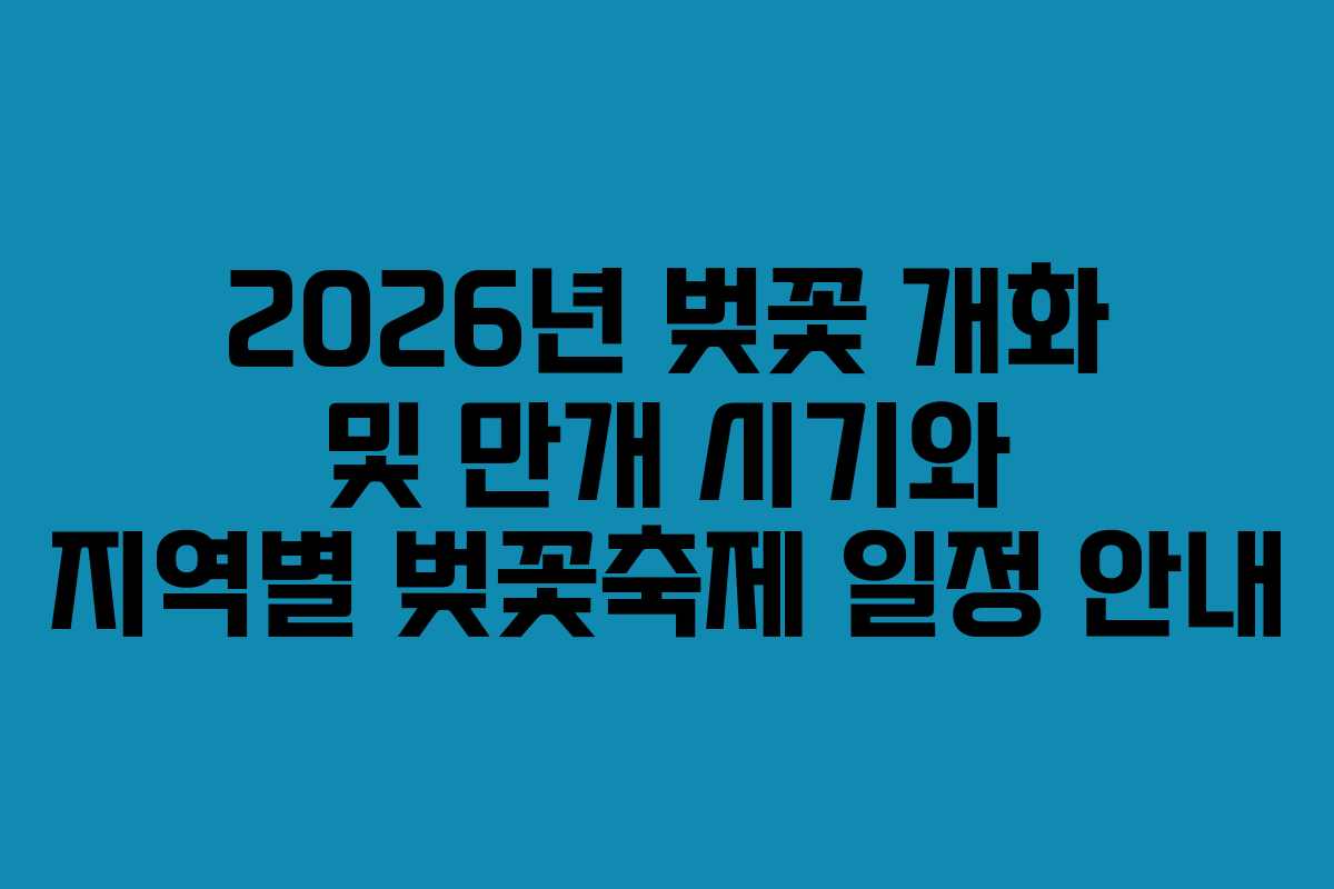 2026년 벚꽃 개화 및 만개 시기와 지역별 벚꽃축제 일정 안내 2026년 벚꽃 개화 및 만개 시기와 지역별 벚꽃축제 일정 안내