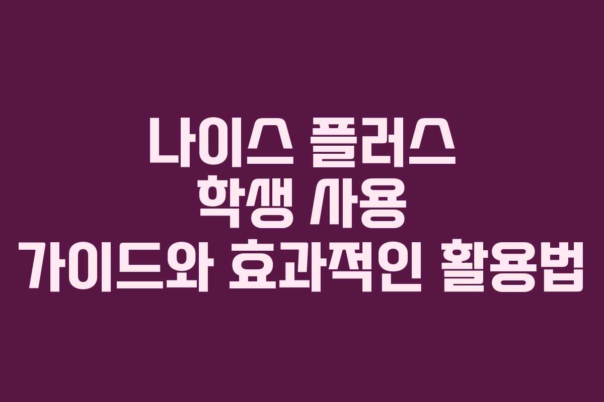 나이스 플러스 학생 사용 가이드와 효과적인 활용법