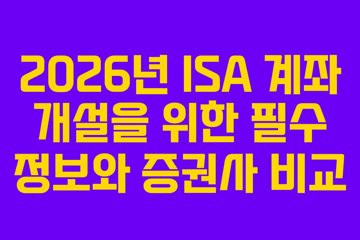 2026년 ISA 계좌 개설을 위한 필수 정보와 증권사 비교 2026년 ISA 계좌 개설을 위한 필수 정보와 증권사 비교