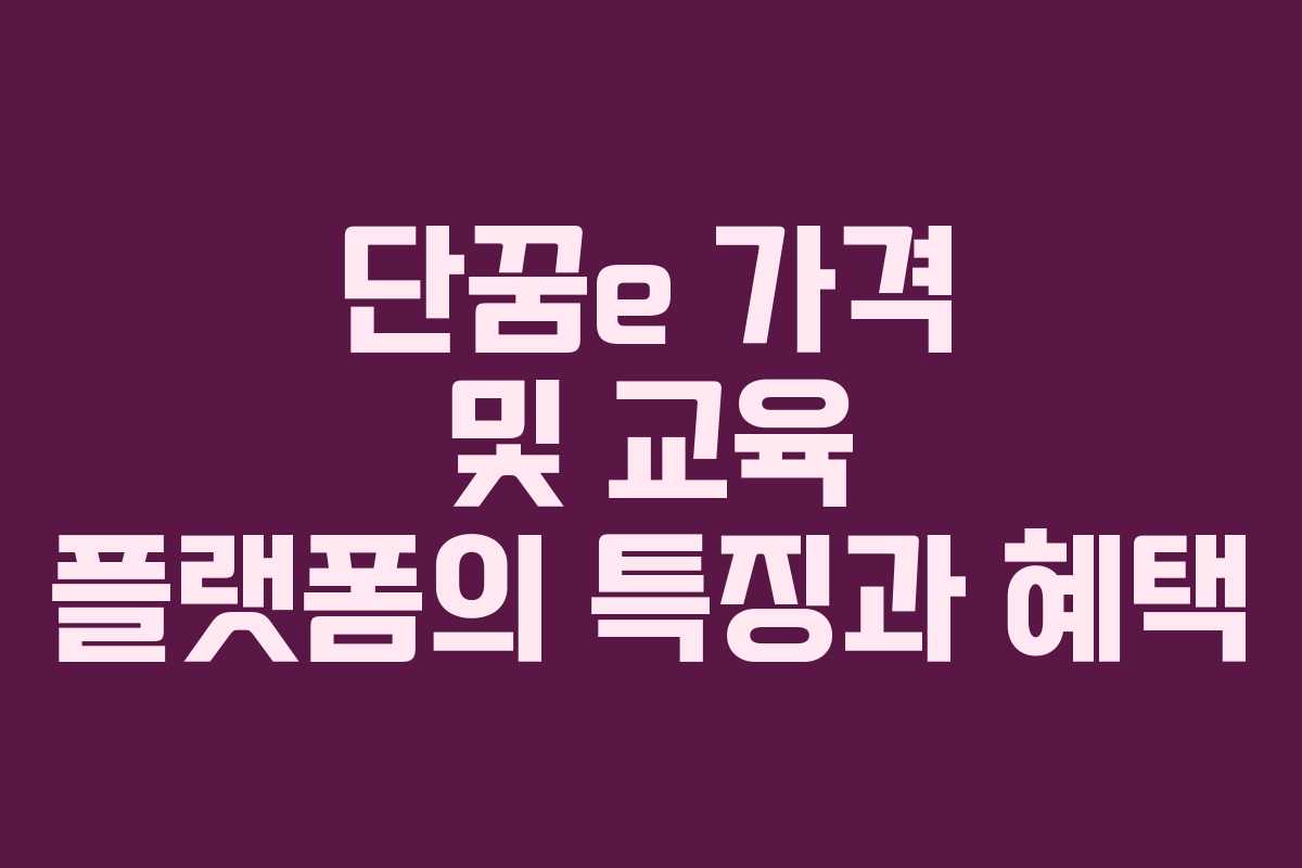 단꿈e 가격 및 교육 플랫폼의 특징과 혜택