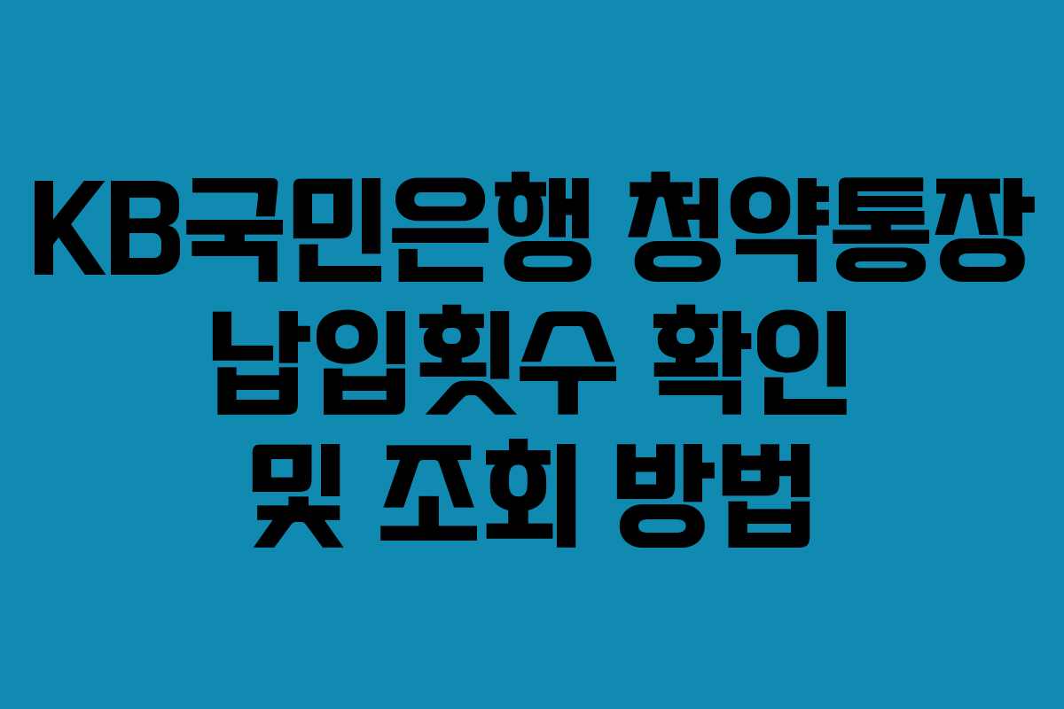 KB국민은행 청약통장 납입횟수 확인 및 조회 방법