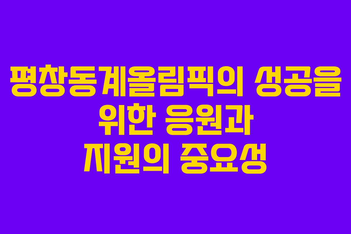 평창동계올림픽의 성공을 위한 응원과 지원의 중요성
