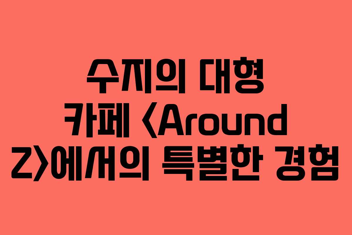 수지의 대형 카페 에서의 특별한 경험