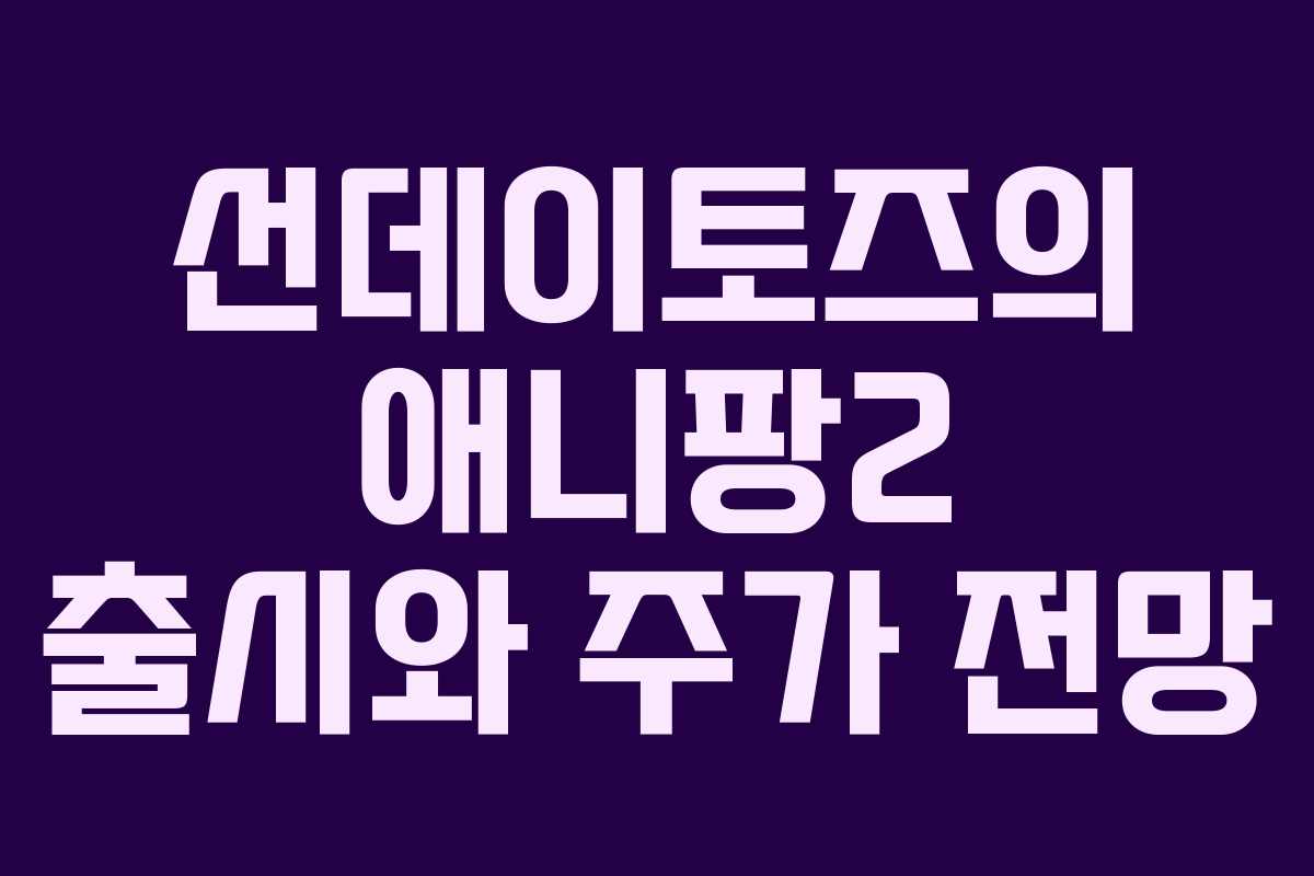 선데이토즈의 애니팡2 출시와 주가 전망