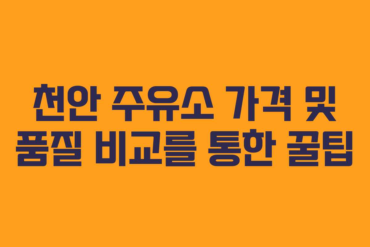 천안 주유소 가격 및 품질 비교를 통한 꿀팁