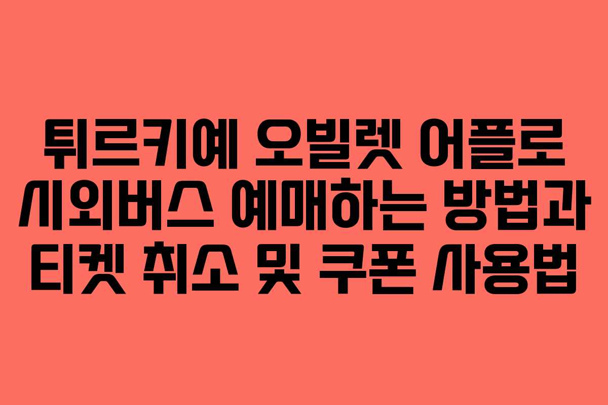 튀르키예 오빌렛 어플로 시외버스 예매하는 방법과 티켓 취소 및 쿠폰 사용법