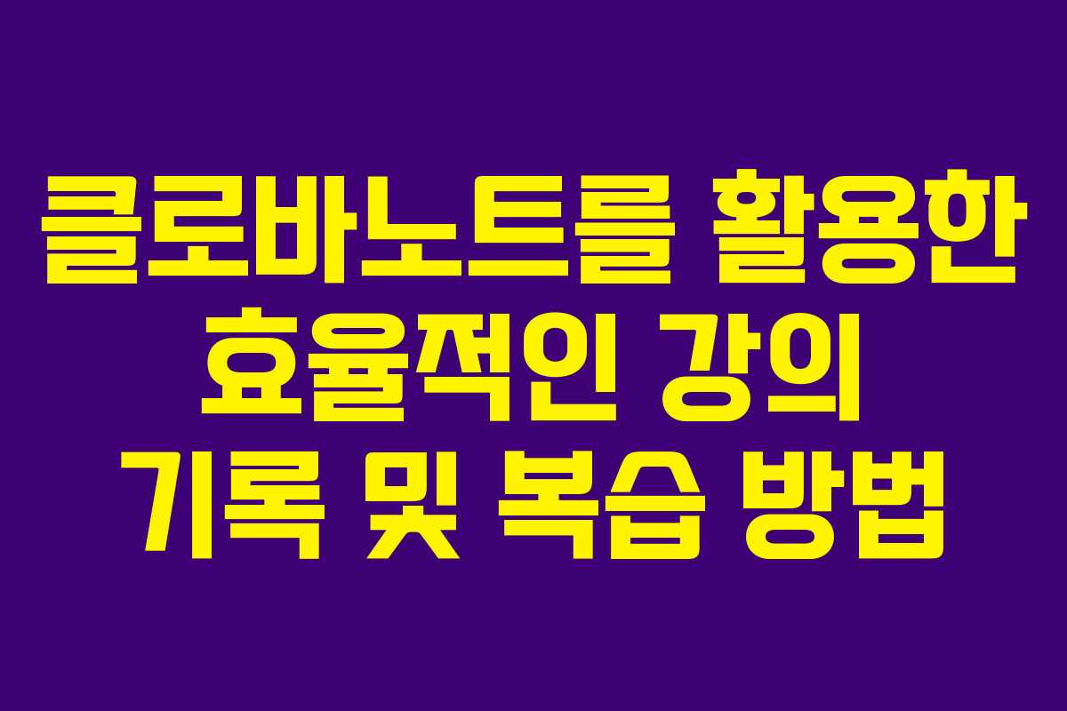 클로바노트를 활용한 효율적인 강의 기록 및 복습 방법
