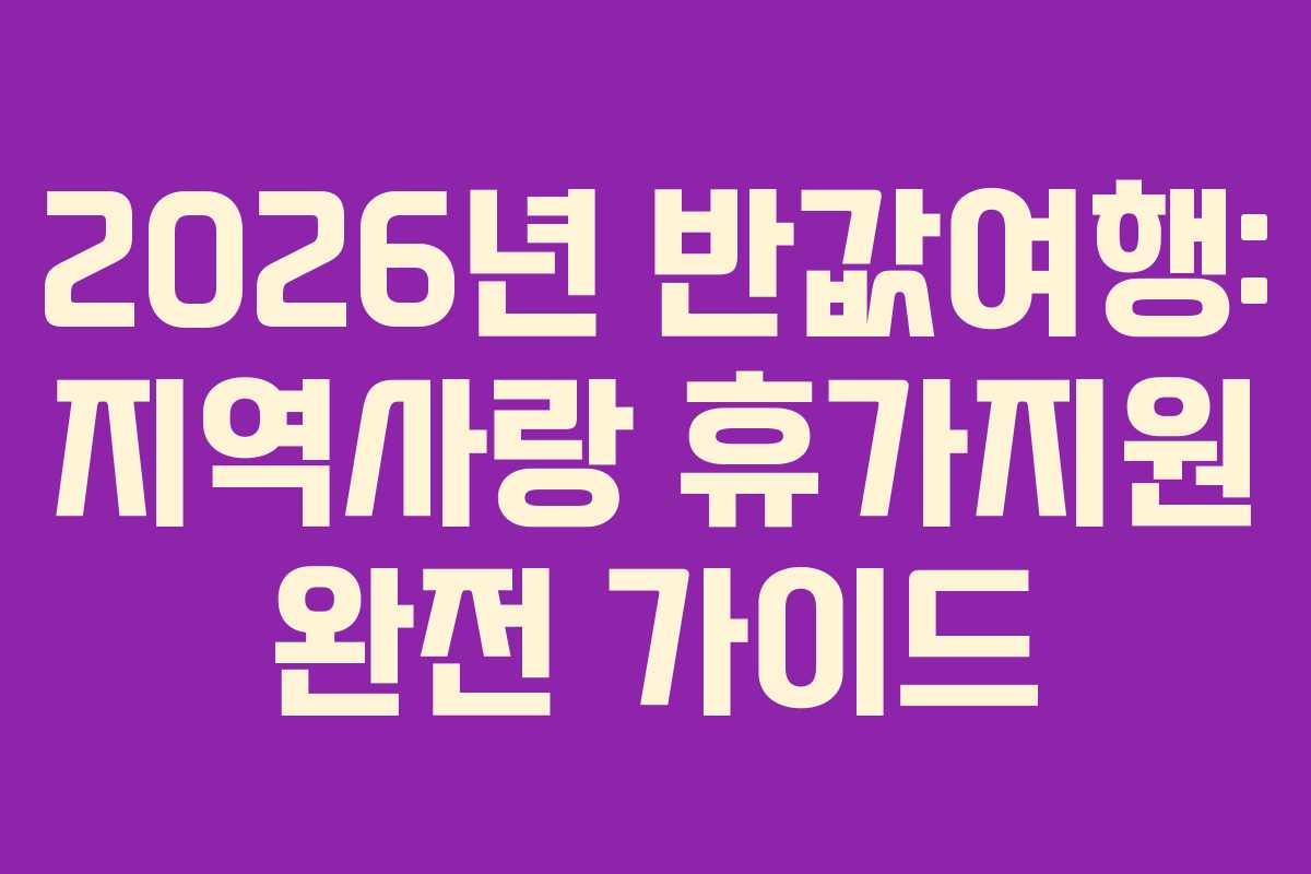 2026년 반값여행: 지역사랑 휴가지원 완전 가이드