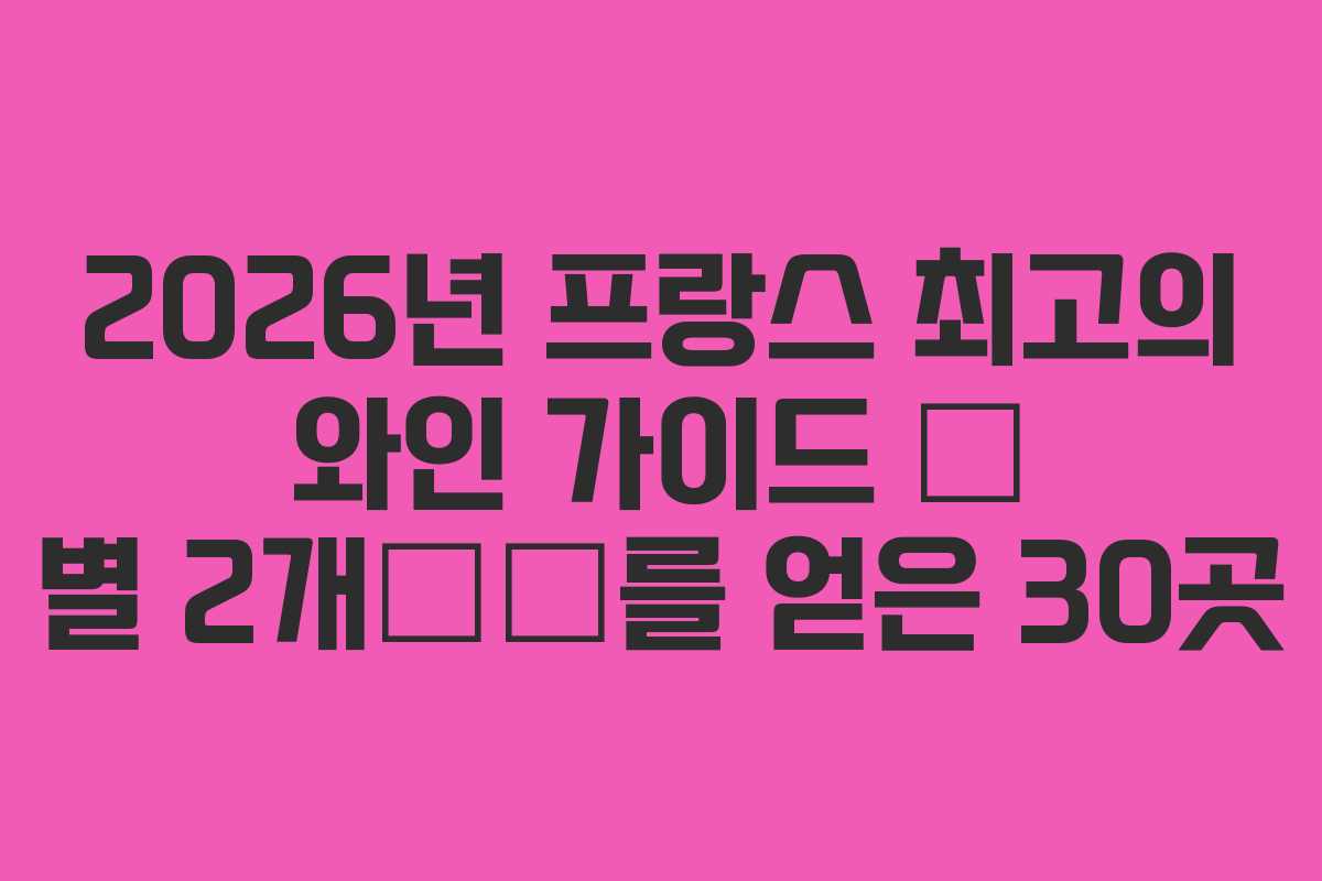 2026년 프랑스 최고의 와인 가이드 – 별 2개⭐⭐를 얻은 30곳
