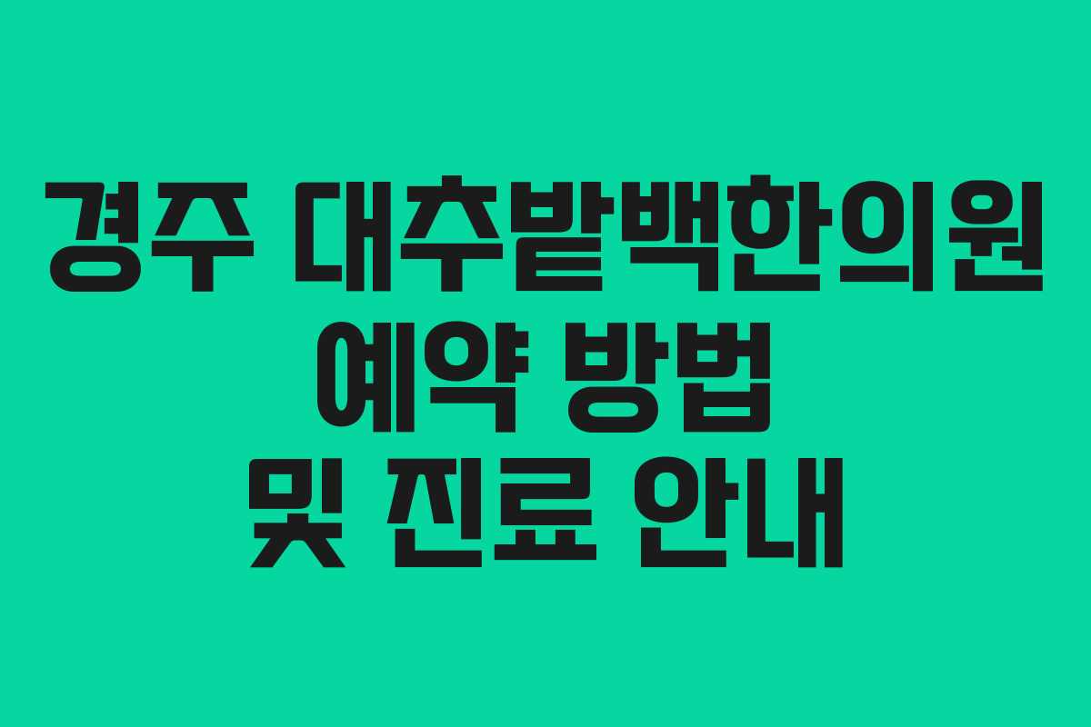 경주 대추밭백한의원 예약 방법 및 진료 안내