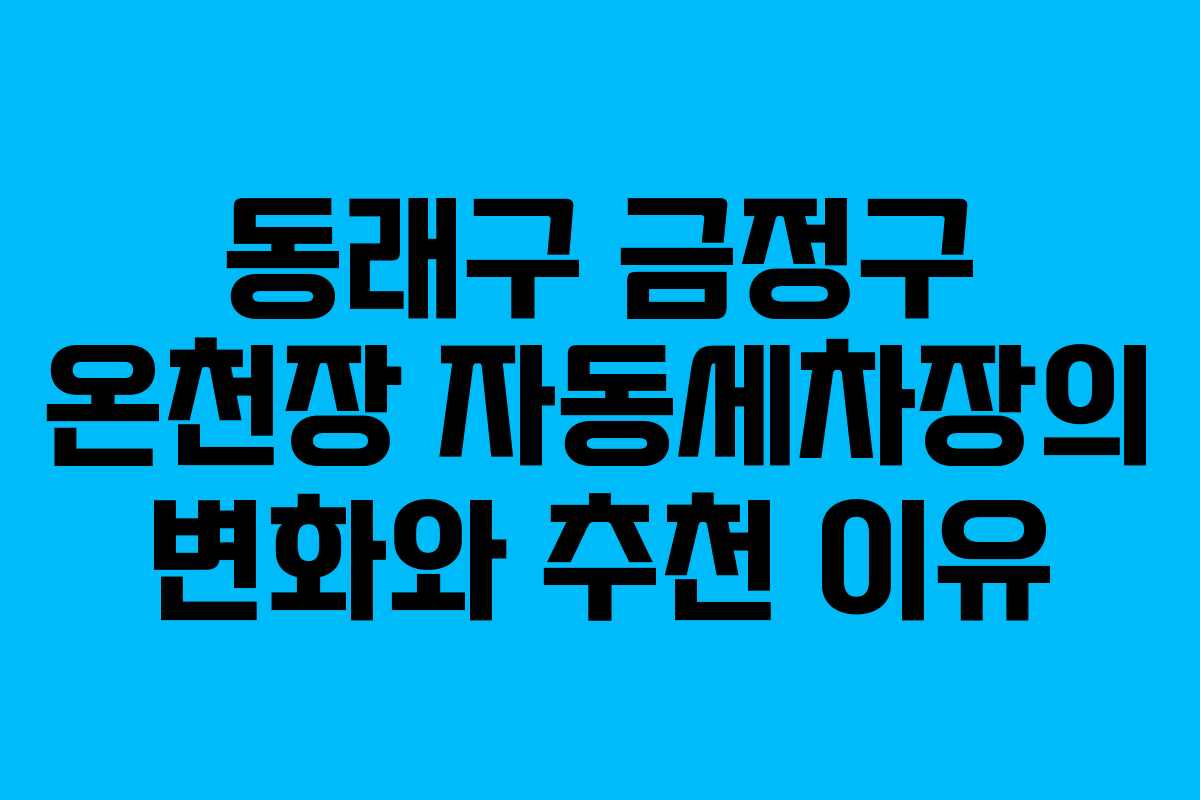 동래구 금정구 온천장 자동세차장의 변화와 추천 이유