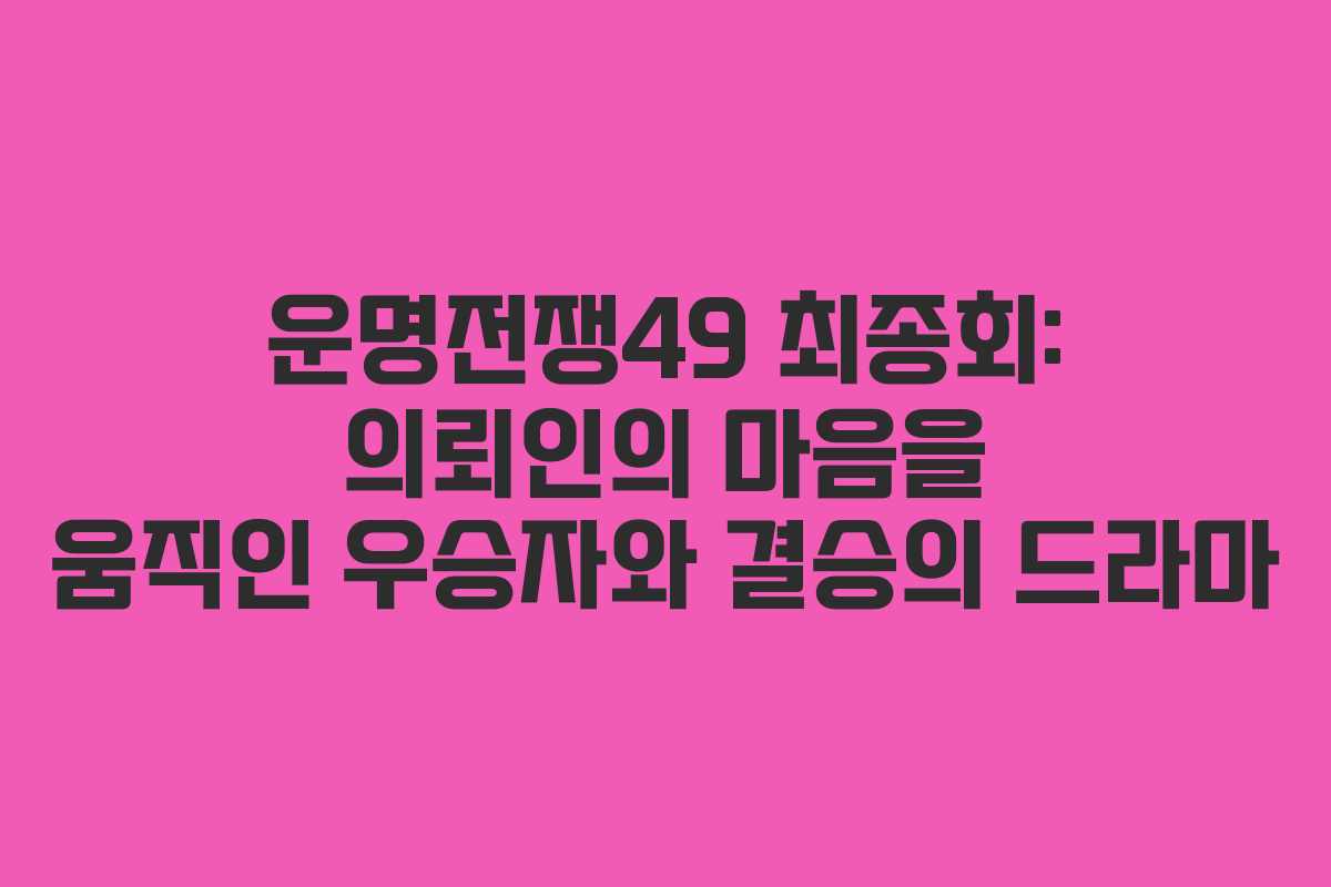 운명전쟁49 최종회: 의뢰인의 마음을 움직인 우승자와 결승의 드라마