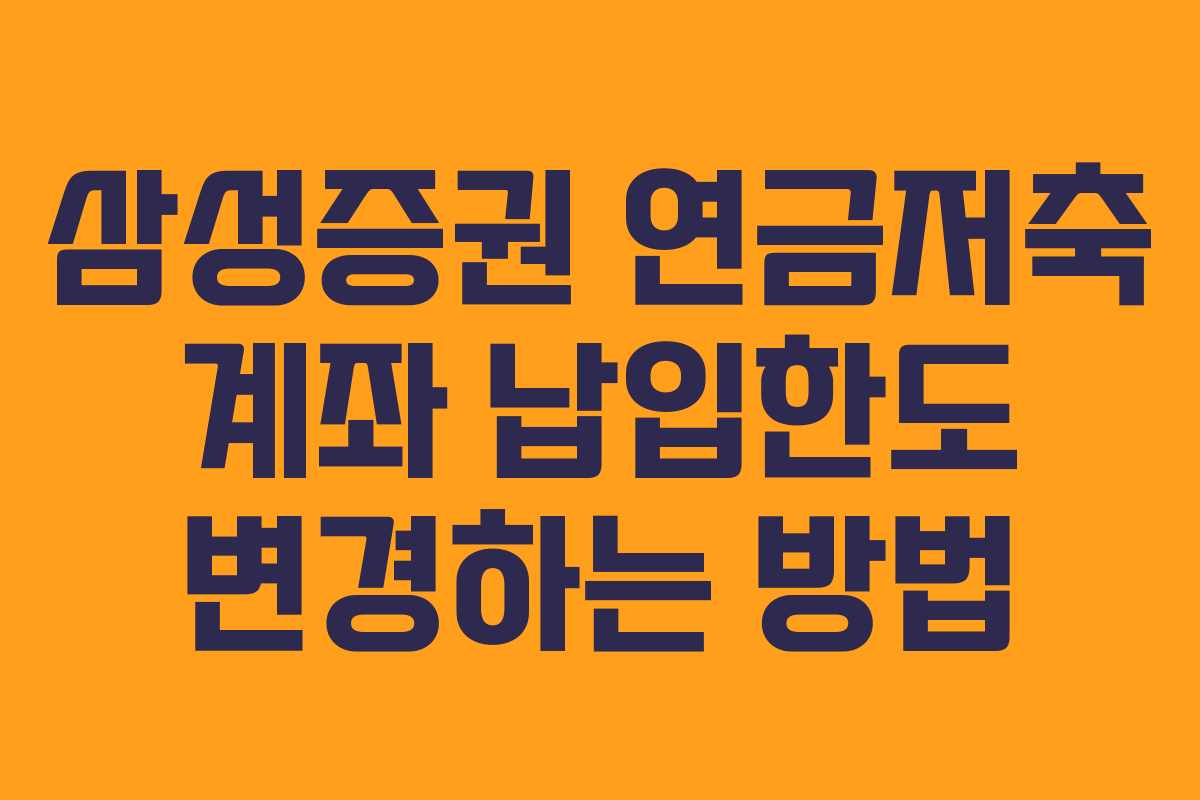 삼성증권 연금저축 계좌 납입한도 변경하는 방법