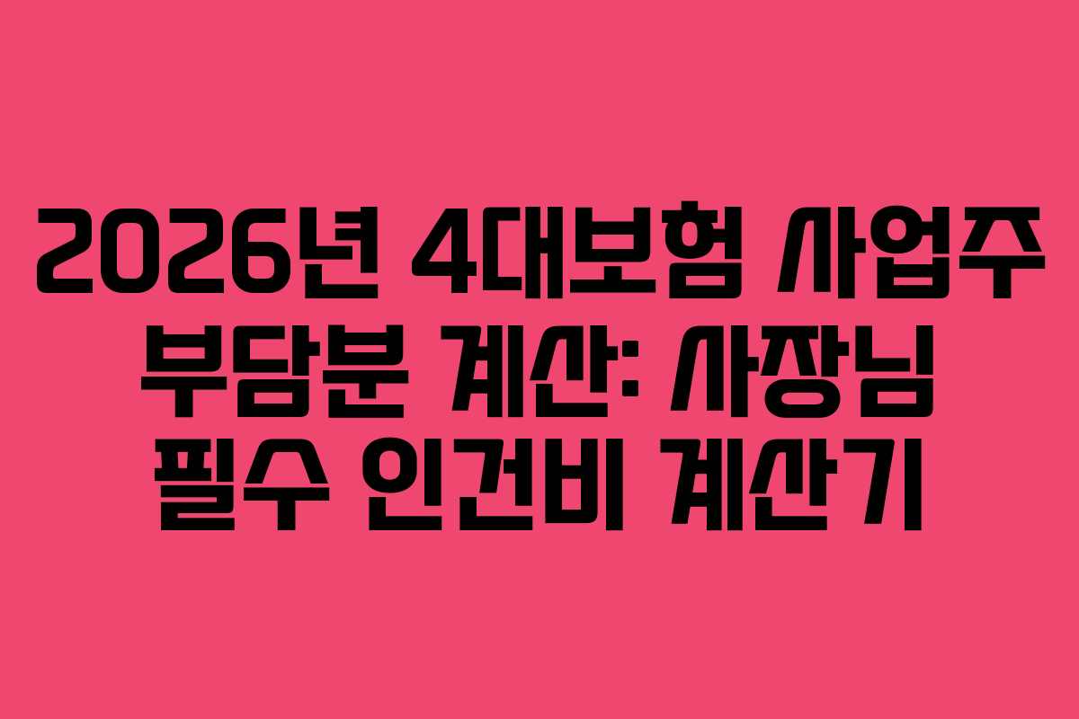 2026년 4대보험 사업주 부담분 계산: 사장님 필수 인건비 계산기