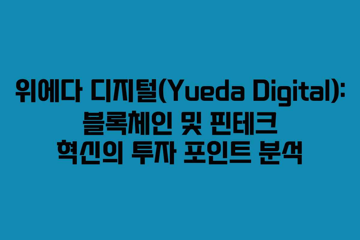 위에다 디지털(Yueda Digital): 블록체인 및 핀테크 혁신의 투자 포인트 분석