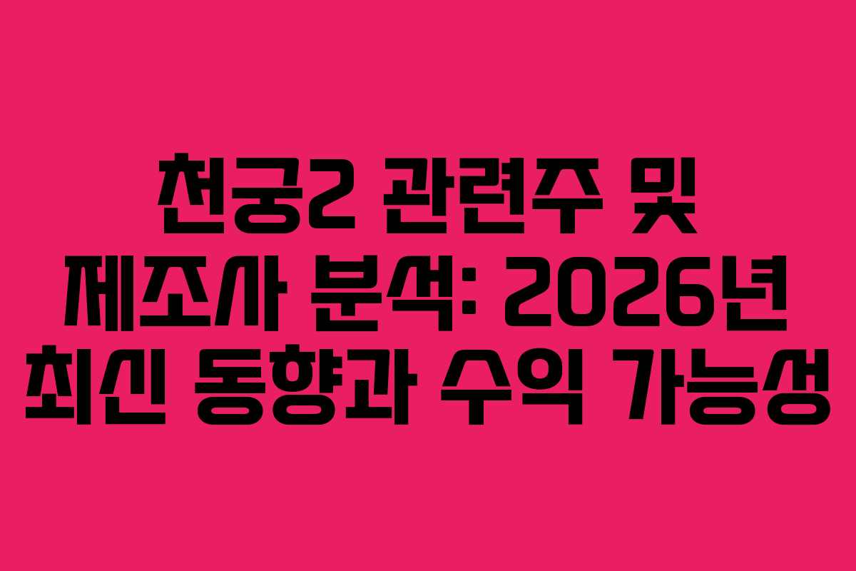 천궁2 관련주 및 제조사 분석: 2026년 최신 동향과 수익 가능성