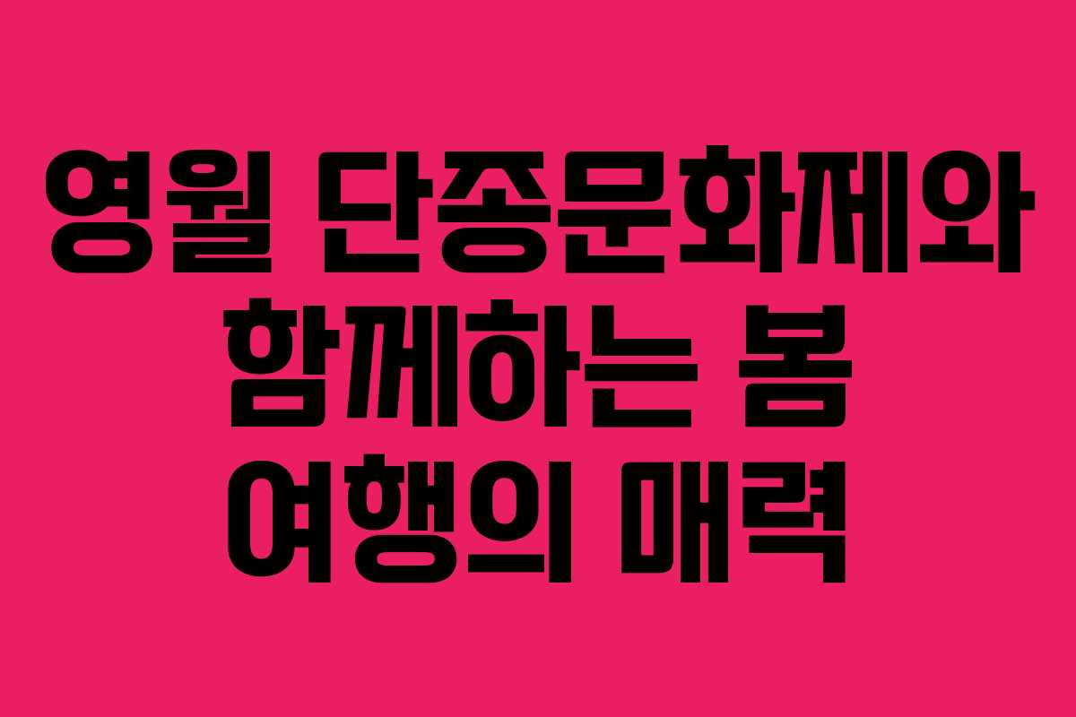 영월 단종문화제와 함께하는 봄 여행의 매력