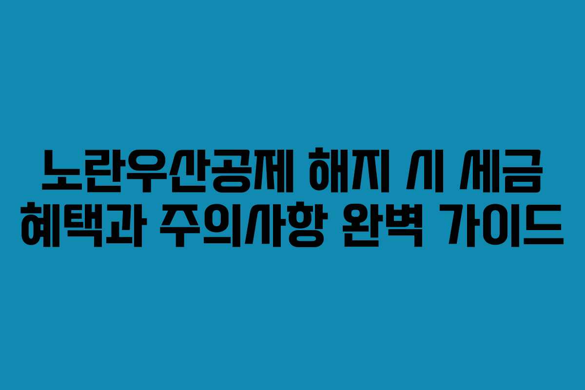 노란우산공제 해지 시 세금 혜택과 주의사항 완벽 가이드 노란우산공제 해지 시 세금 혜택과 주의사항 완벽 가이드