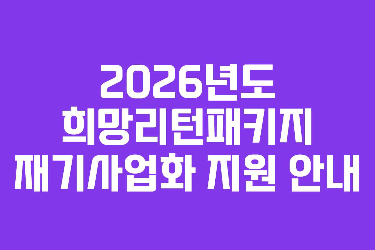 2026년도 희망리턴패키지 재기사업화 지원 안내