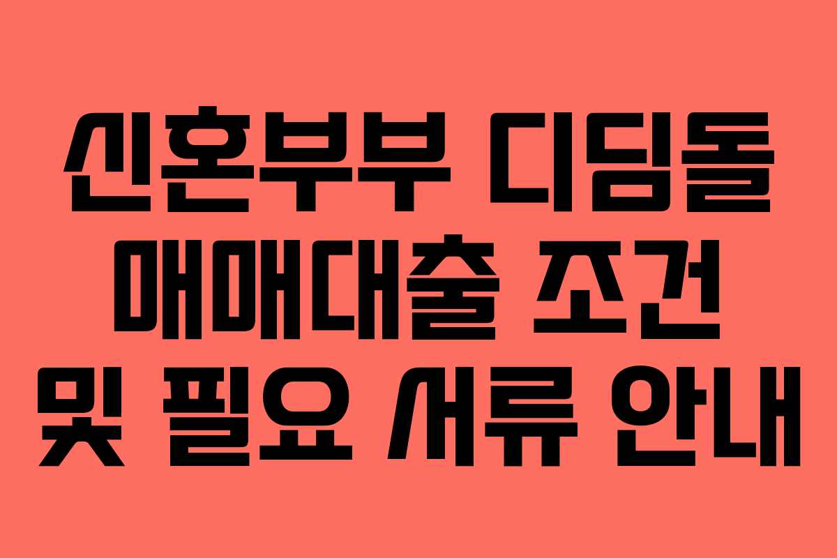 신혼부부 디딤돌 매매대출 조건 및 필요 서류 안내