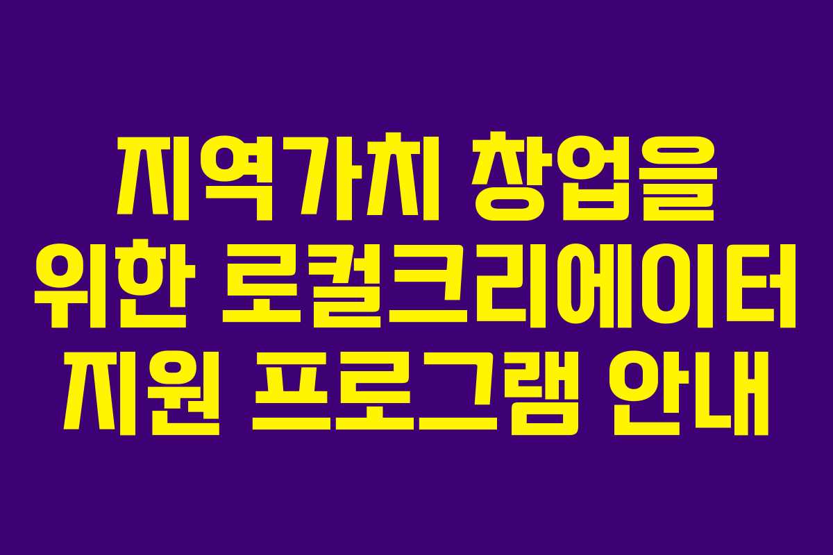 지역가치 창업을 위한 로컬크리에이터 지원 프로그램 안내 지역가치 창업을 위한 로컬크리에이터 지원 프로그램 안내