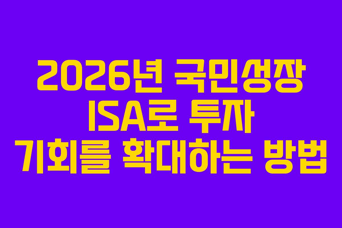 2026년 국민성장 ISA로 투자 기회를 확대하는 방법