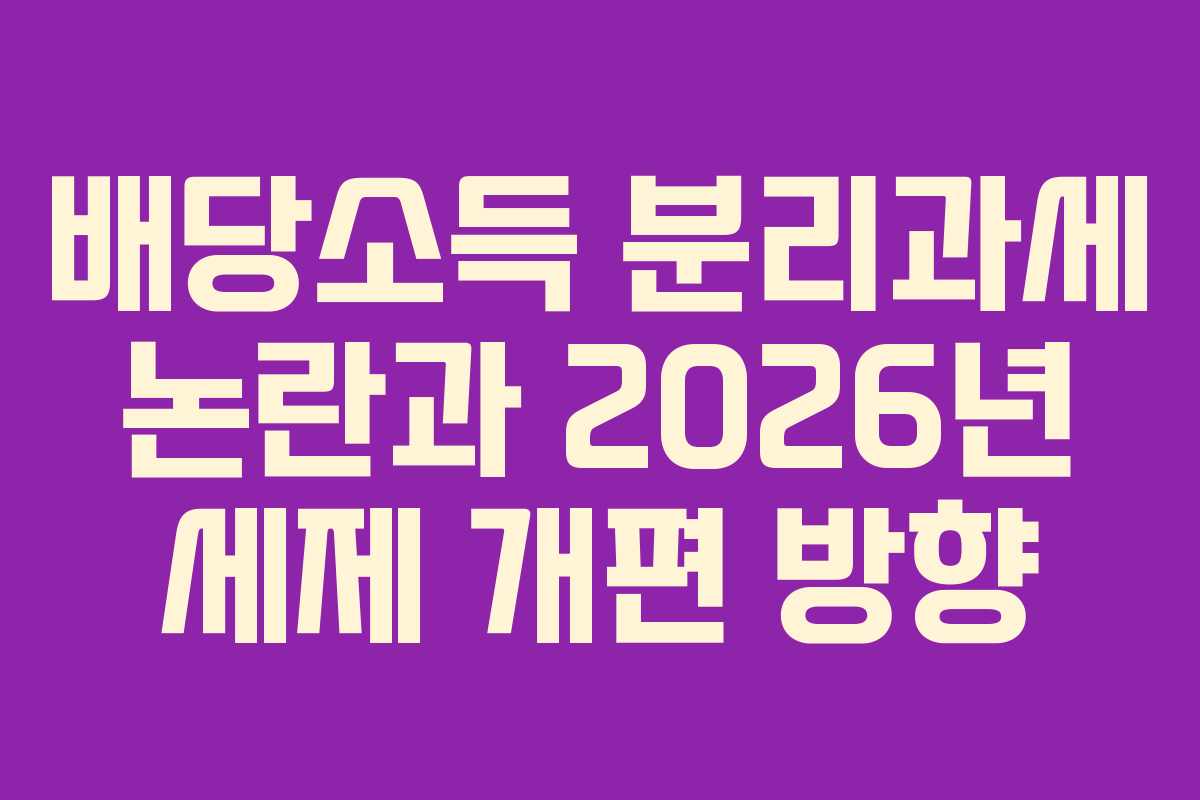 배당소득 분리과세 논란과 2026년 세제 개편 방향