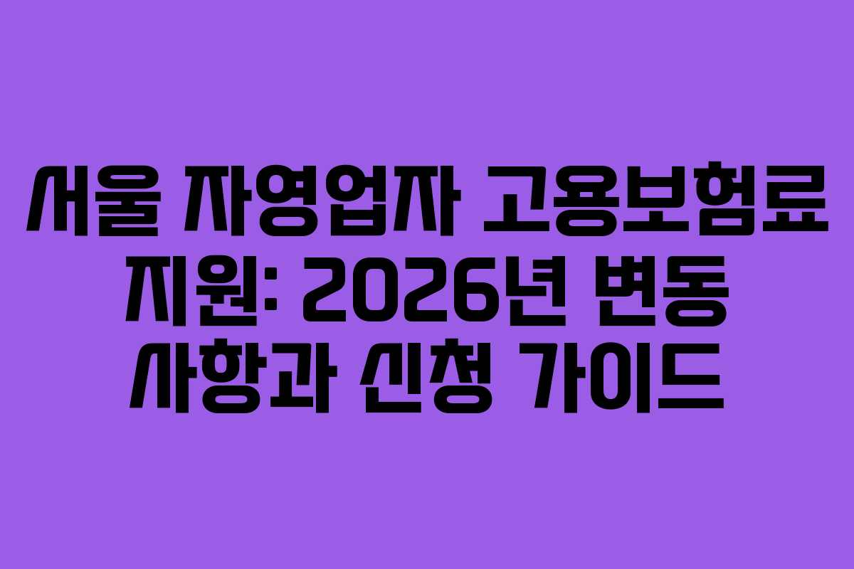 서울 자영업자 고용보험료 지원: 2026년 변동 사항과 신청 가이드