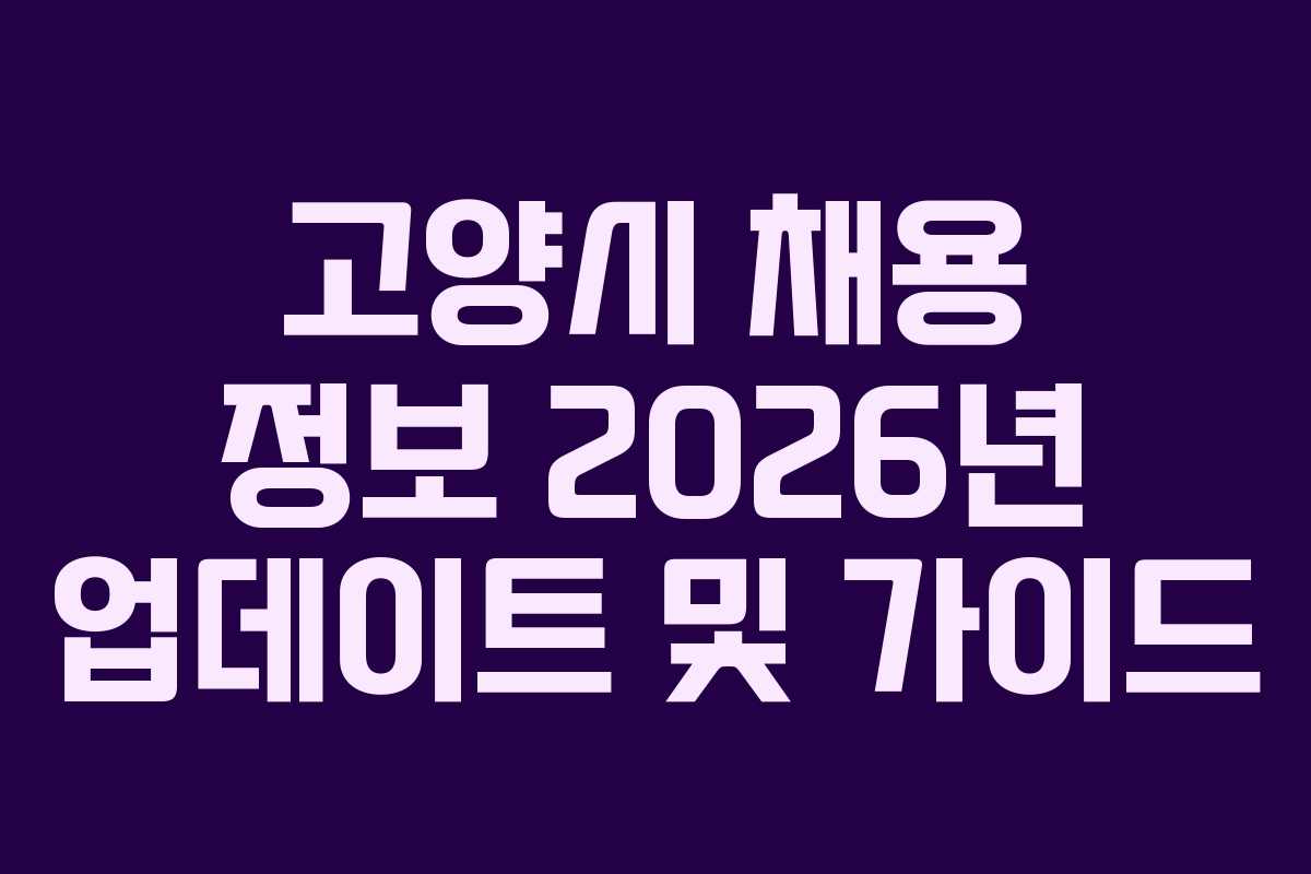 고양시 채용 정보 2026년 업데이트 및 가이드