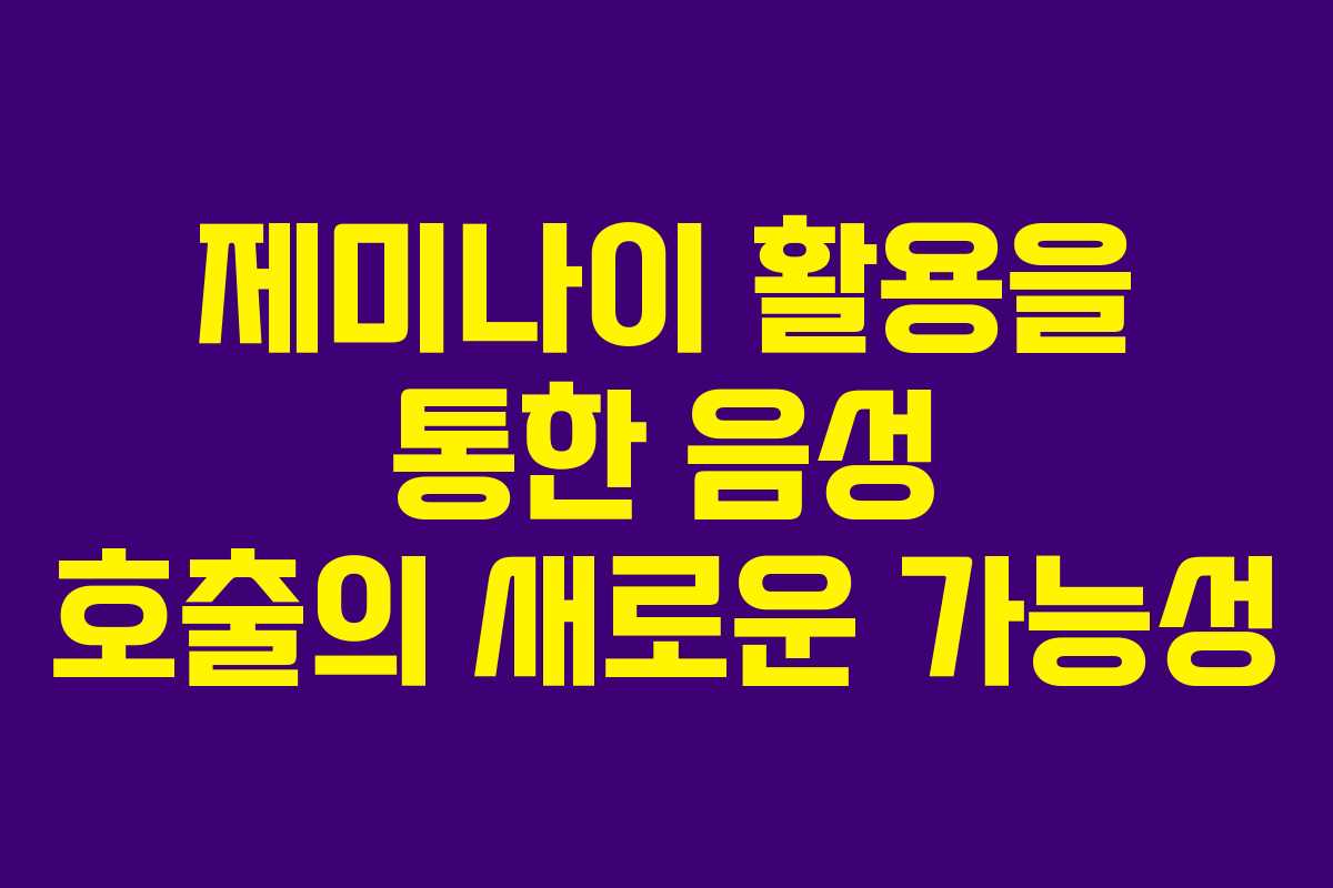제미나이 활용을 통한 음성 호출의 새로운 가능성