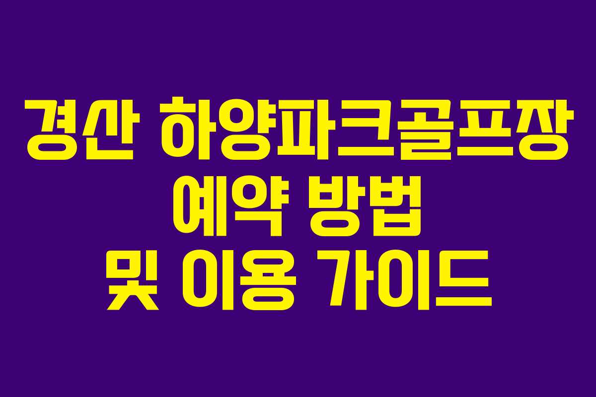 경산 하양파크골프장 예약 방법 및 이용 가이드