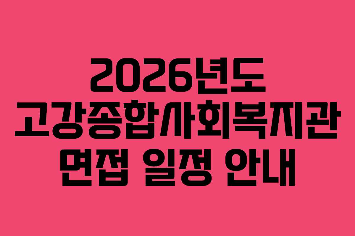 2026년도 고강종합사회복지관 면접 일정 안내