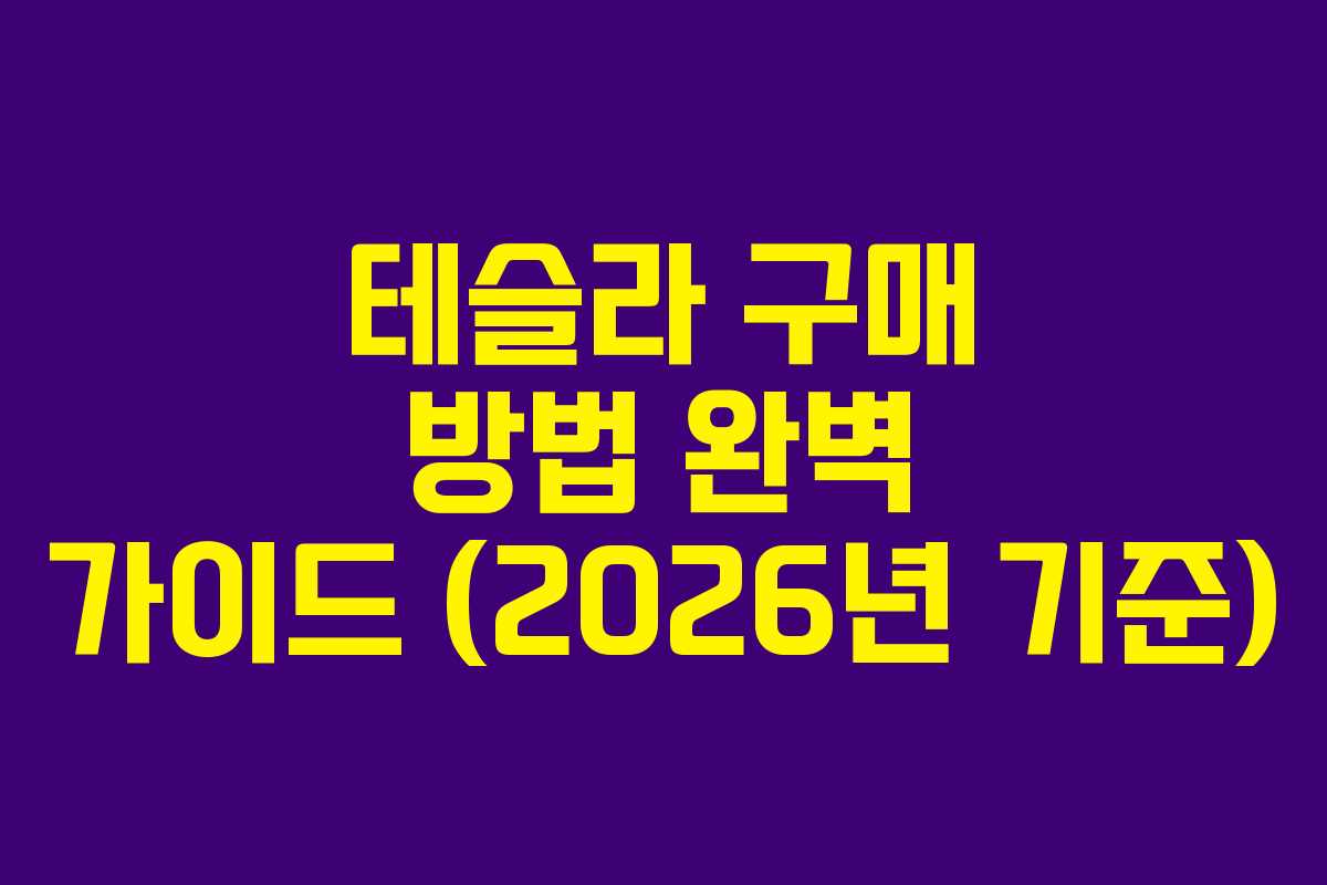 테슬라 구매 방법 완벽 가이드 (2026년 기준) 테슬라 구매 방법 완벽 가이드 (2026년 기준)