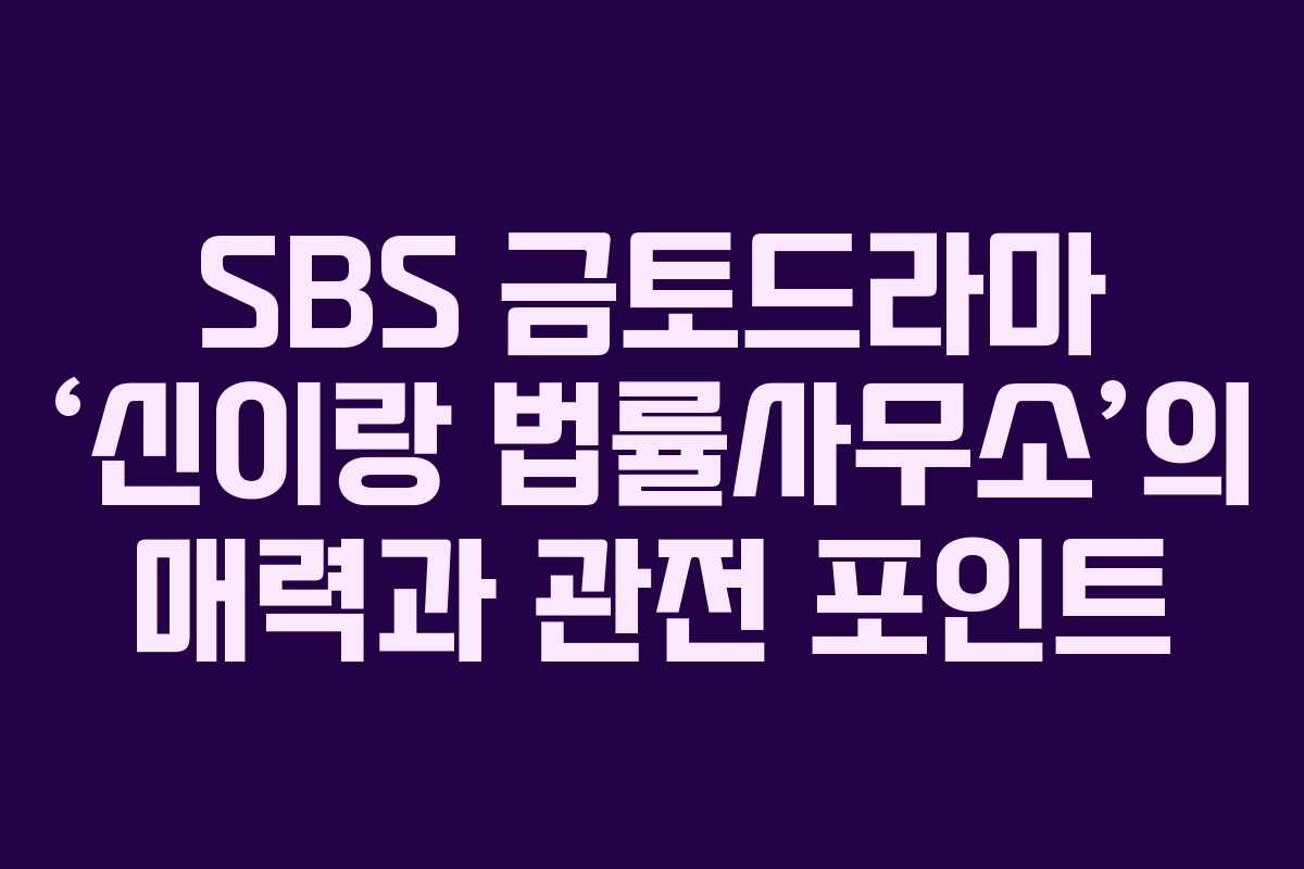 SBS 금토드라마 ‘신이랑 법률사무소’의 매력과 관전 포인트 SBS 금토드라마 ‘신이랑 법률사무소’의 매력과 관전 포인트