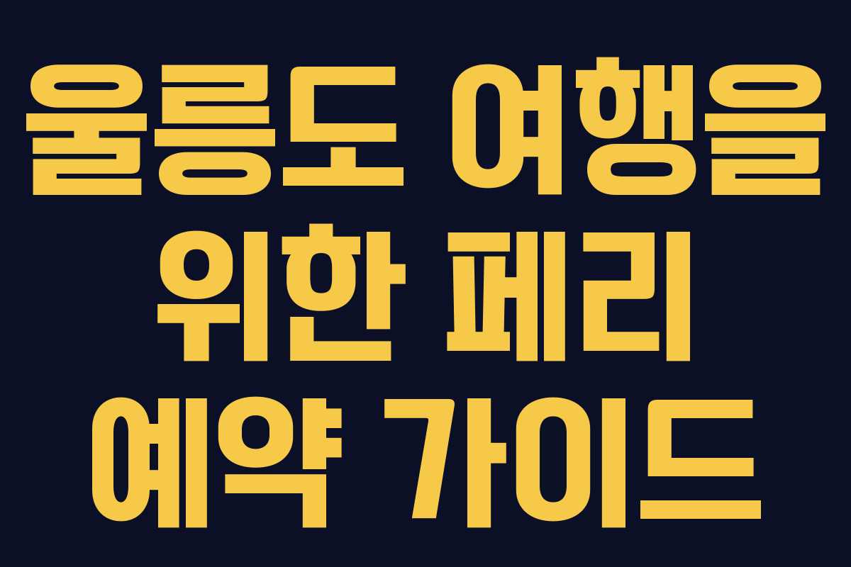 울릉도 여행을 위한 페리 예약 가이드