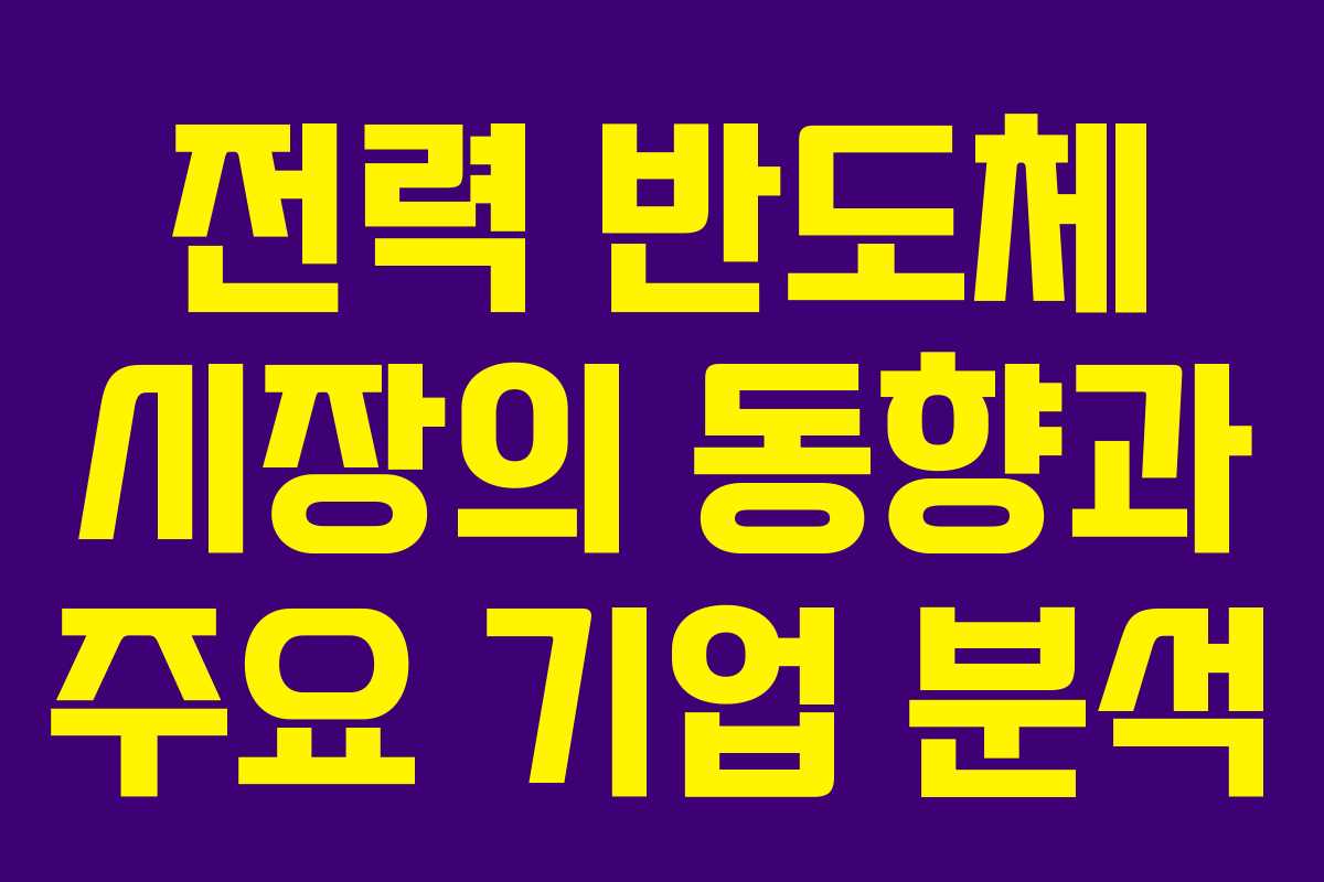 전력 반도체 시장의 동향과 주요 기업 분석