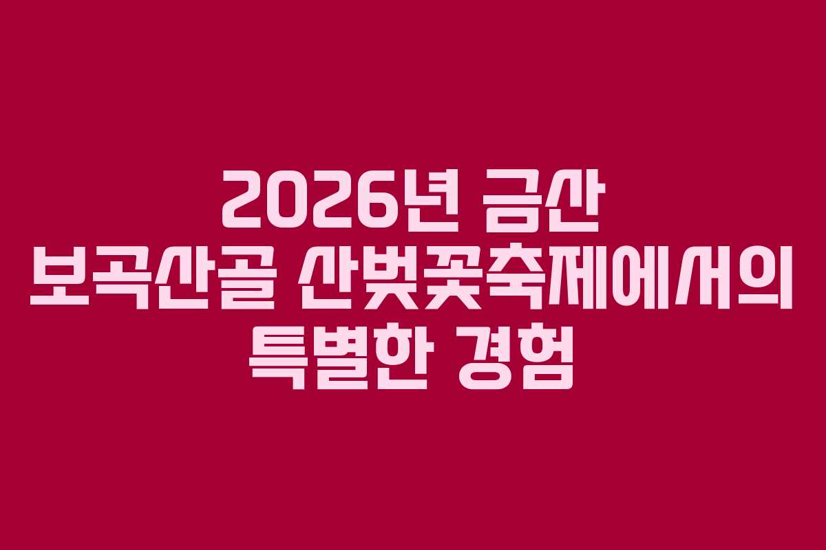 2026년 금산 보곡산골 산벚꽃축제에서의 특별한 경험