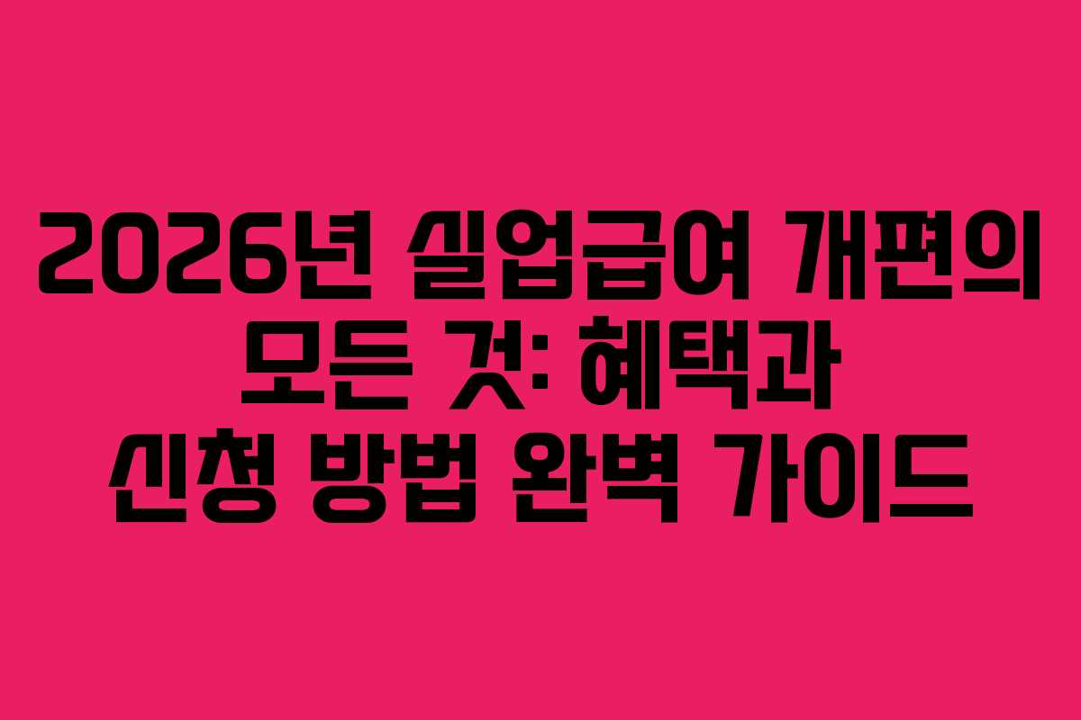 2026년 실업급여 개편의 모든 것: 혜택과 신청 방법 완벽 가이드