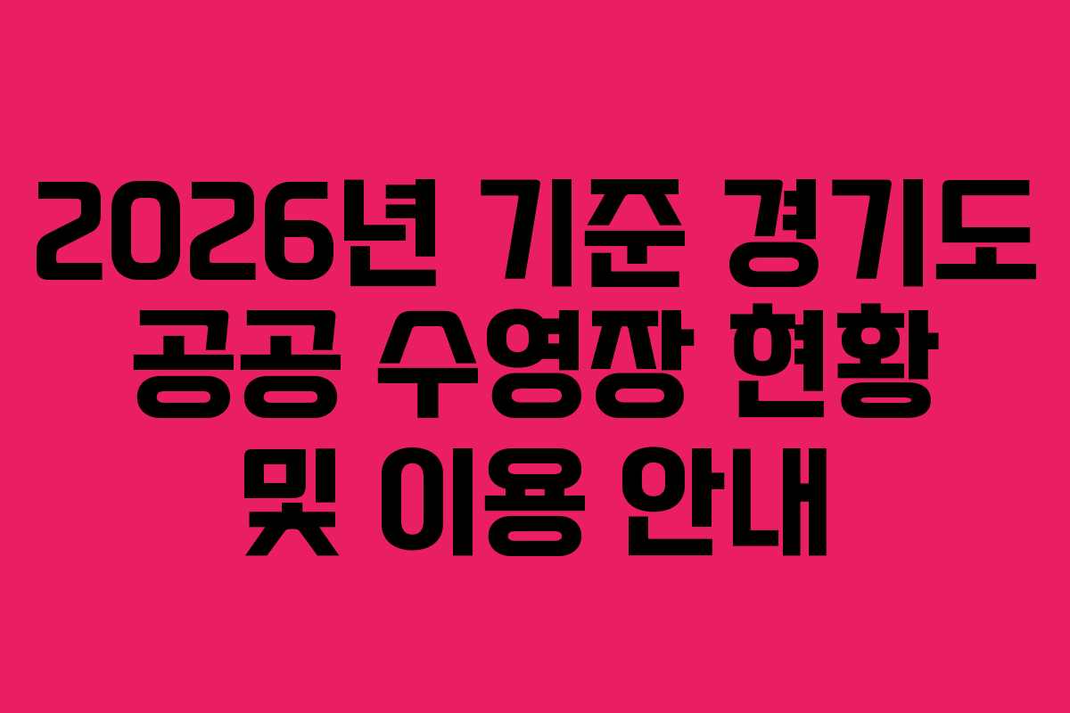 2026년 기준 경기도 공공 수영장 현황 및 이용 안내 2026년 기준 경기도 공공 수영장 현황 및 이용 안내